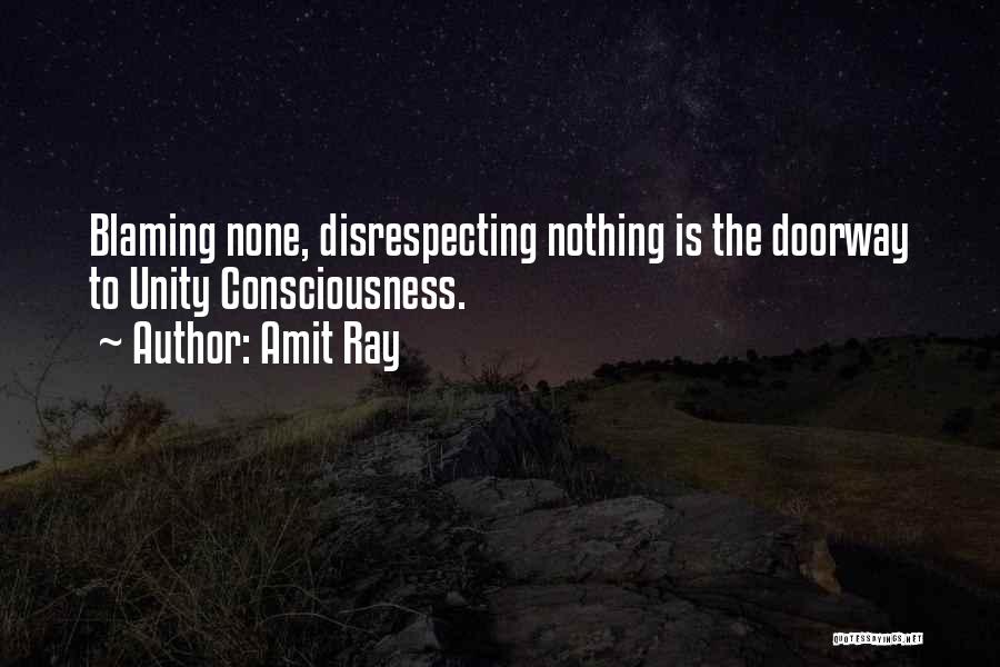 Amit Ray Quotes: Blaming None, Disrespecting Nothing Is The Doorway To Unity Consciousness.