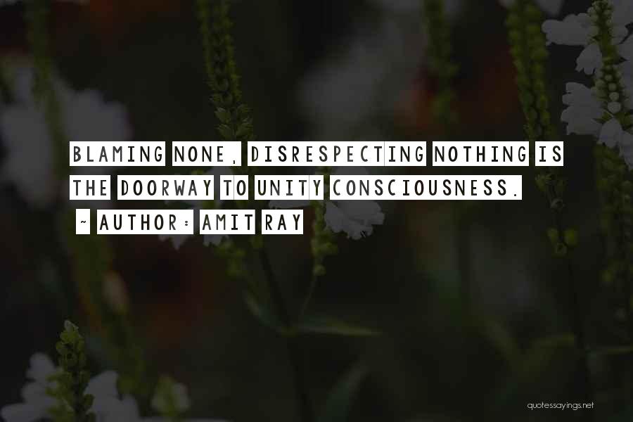Amit Ray Quotes: Blaming None, Disrespecting Nothing Is The Doorway To Unity Consciousness.