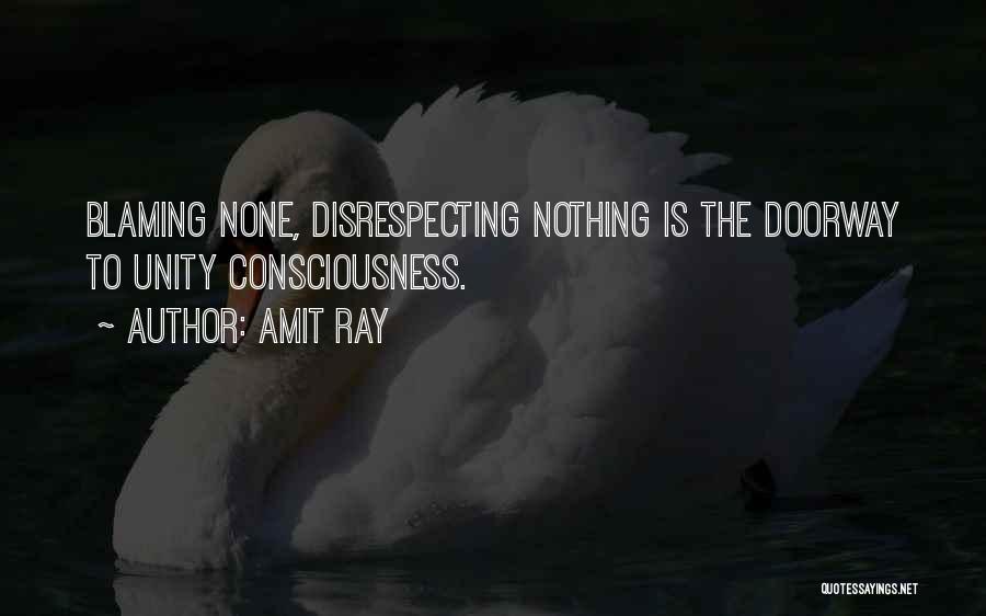 Amit Ray Quotes: Blaming None, Disrespecting Nothing Is The Doorway To Unity Consciousness.