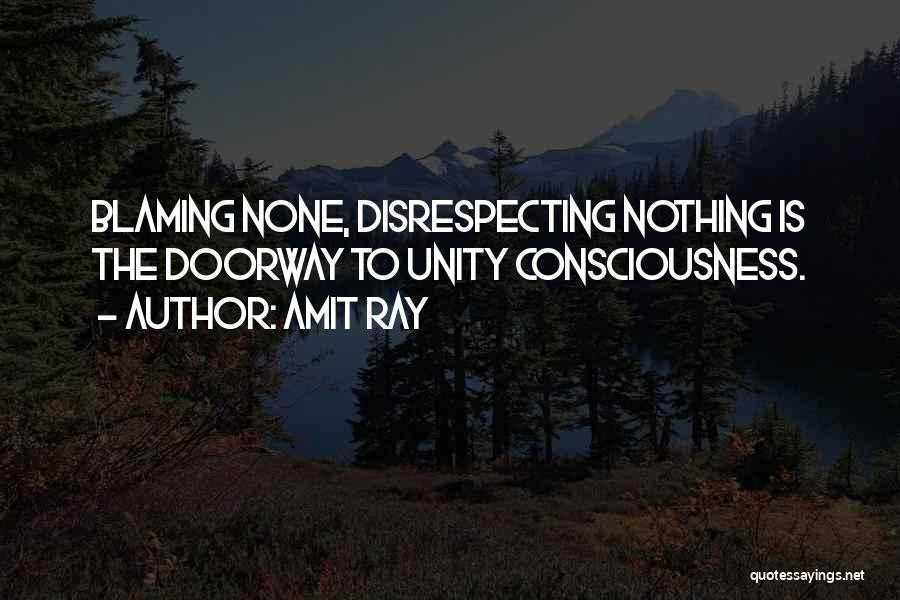 Amit Ray Quotes: Blaming None, Disrespecting Nothing Is The Doorway To Unity Consciousness.