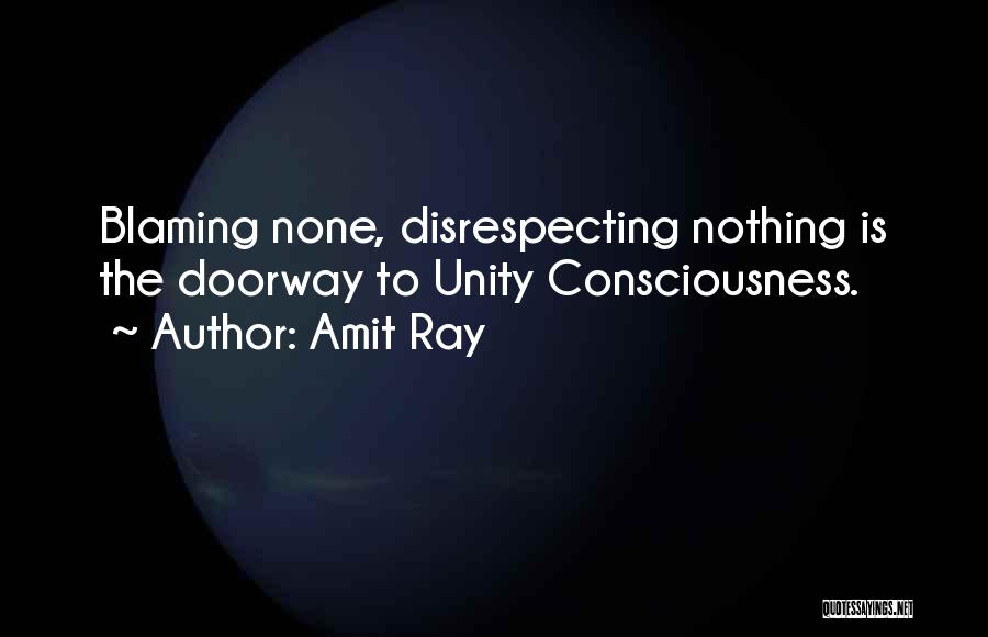 Amit Ray Quotes: Blaming None, Disrespecting Nothing Is The Doorway To Unity Consciousness.