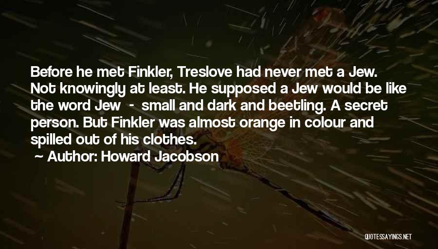 Howard Jacobson Quotes: Before He Met Finkler, Treslove Had Never Met A Jew. Not Knowingly At Least. He Supposed A Jew Would Be