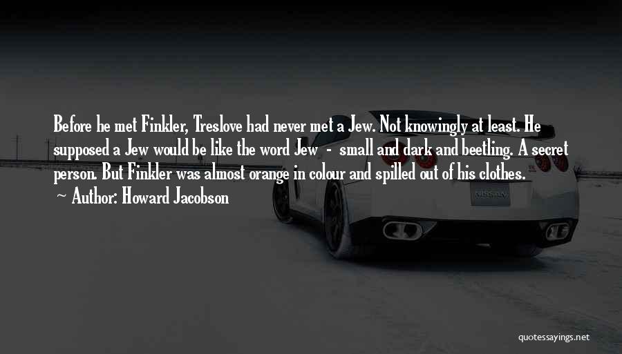 Howard Jacobson Quotes: Before He Met Finkler, Treslove Had Never Met A Jew. Not Knowingly At Least. He Supposed A Jew Would Be