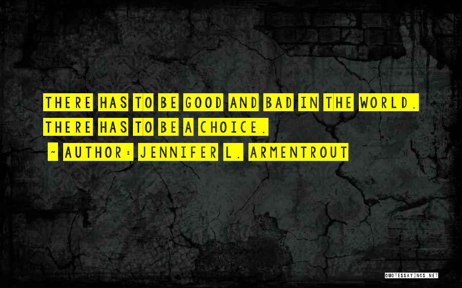Jennifer L. Armentrout Quotes: There Has To Be Good And Bad In The World. There Has To Be A Choice.