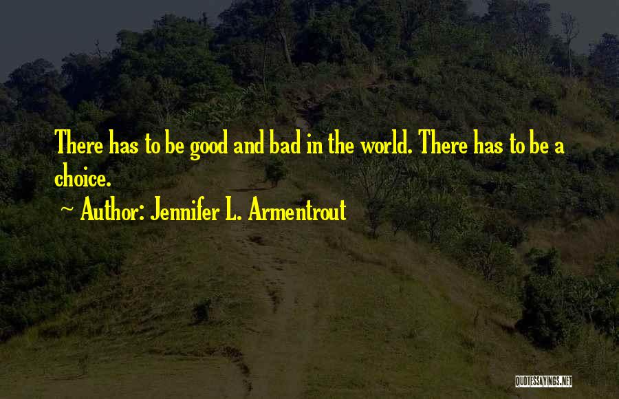 Jennifer L. Armentrout Quotes: There Has To Be Good And Bad In The World. There Has To Be A Choice.