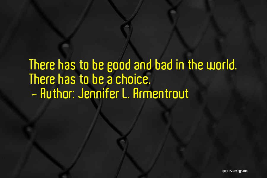 Jennifer L. Armentrout Quotes: There Has To Be Good And Bad In The World. There Has To Be A Choice.