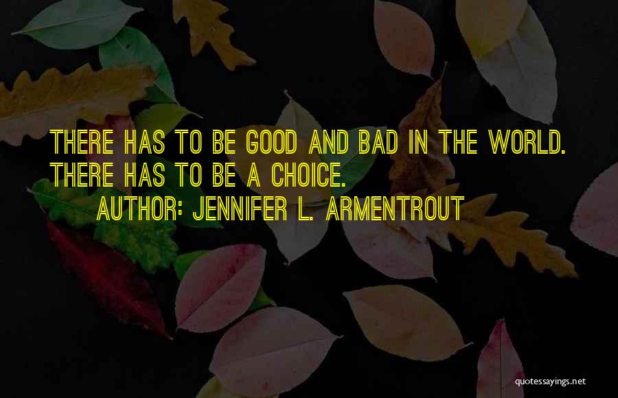 Jennifer L. Armentrout Quotes: There Has To Be Good And Bad In The World. There Has To Be A Choice.