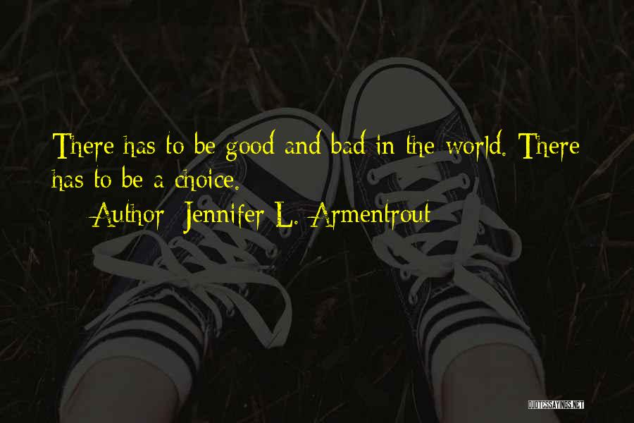 Jennifer L. Armentrout Quotes: There Has To Be Good And Bad In The World. There Has To Be A Choice.
