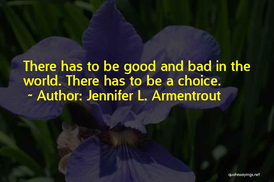 Jennifer L. Armentrout Quotes: There Has To Be Good And Bad In The World. There Has To Be A Choice.