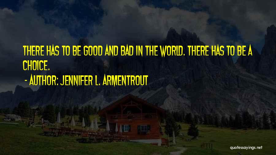 Jennifer L. Armentrout Quotes: There Has To Be Good And Bad In The World. There Has To Be A Choice.