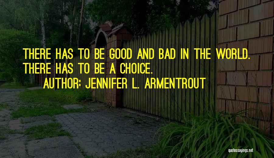 Jennifer L. Armentrout Quotes: There Has To Be Good And Bad In The World. There Has To Be A Choice.