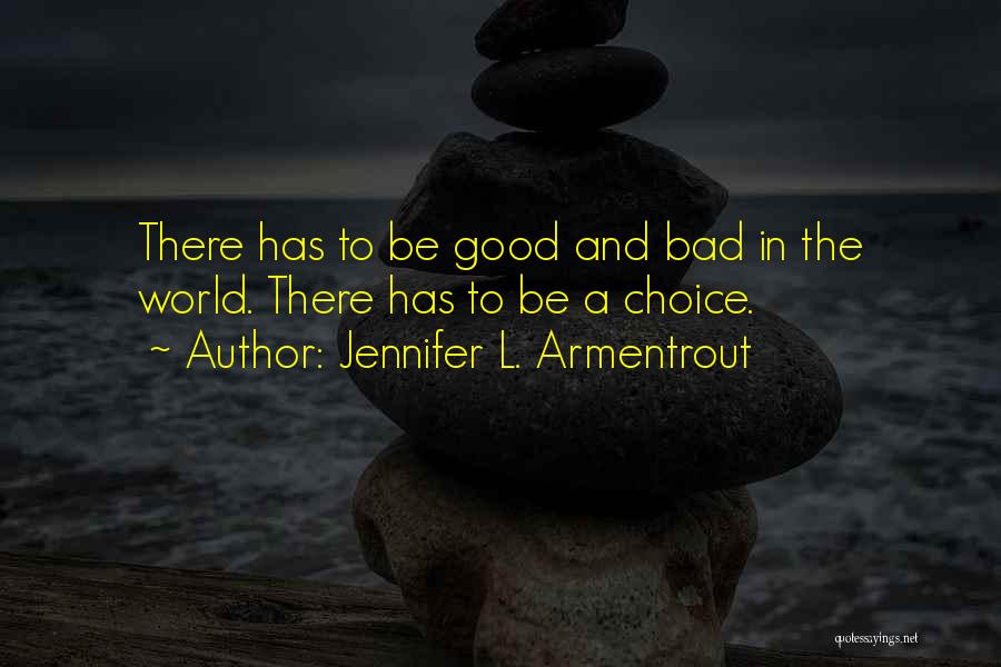 Jennifer L. Armentrout Quotes: There Has To Be Good And Bad In The World. There Has To Be A Choice.