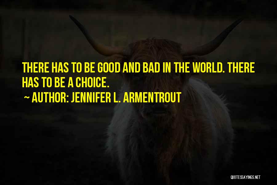 Jennifer L. Armentrout Quotes: There Has To Be Good And Bad In The World. There Has To Be A Choice.