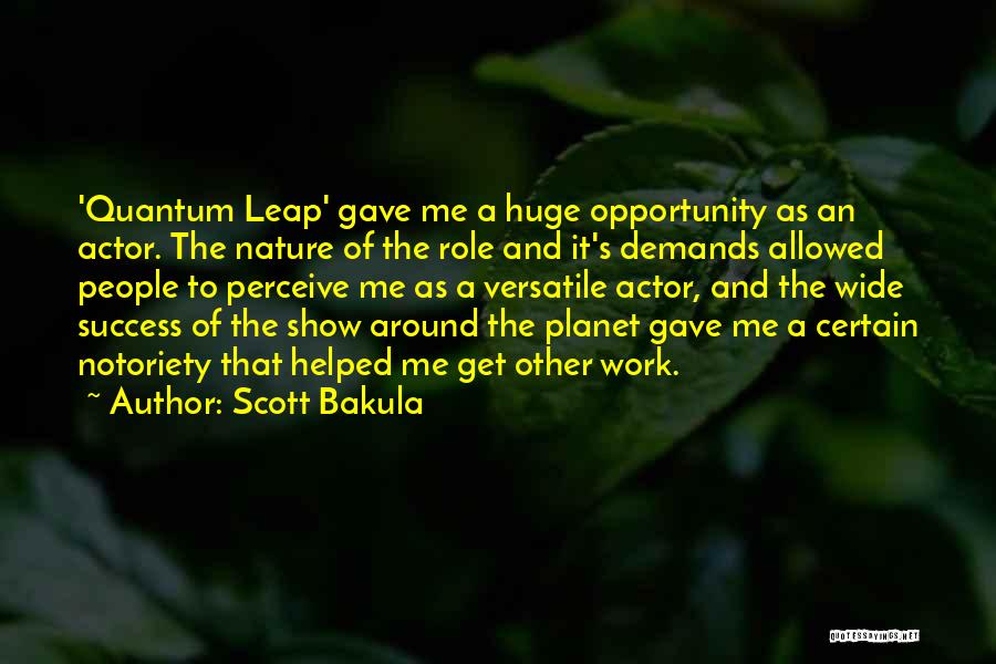 Scott Bakula Quotes: 'quantum Leap' Gave Me A Huge Opportunity As An Actor. The Nature Of The Role And It's Demands Allowed People