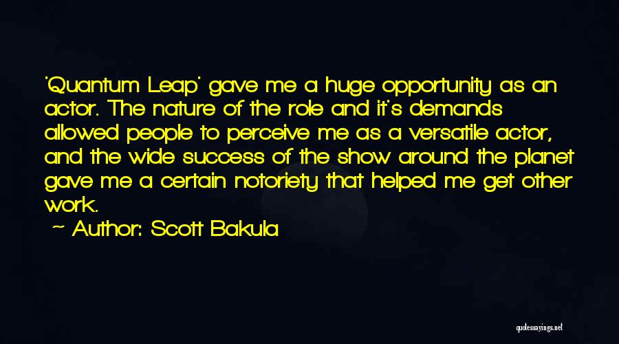 Scott Bakula Quotes: 'quantum Leap' Gave Me A Huge Opportunity As An Actor. The Nature Of The Role And It's Demands Allowed People