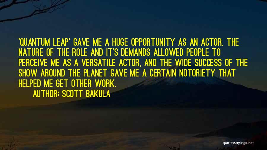 Scott Bakula Quotes: 'quantum Leap' Gave Me A Huge Opportunity As An Actor. The Nature Of The Role And It's Demands Allowed People