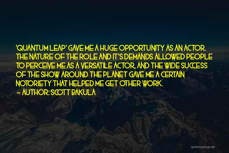 Scott Bakula Quotes: 'quantum Leap' Gave Me A Huge Opportunity As An Actor. The Nature Of The Role And It's Demands Allowed People