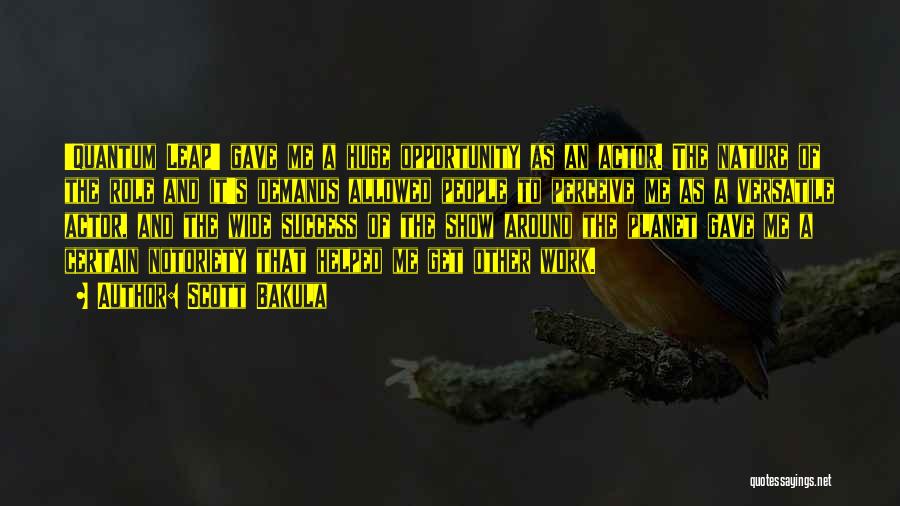 Scott Bakula Quotes: 'quantum Leap' Gave Me A Huge Opportunity As An Actor. The Nature Of The Role And It's Demands Allowed People