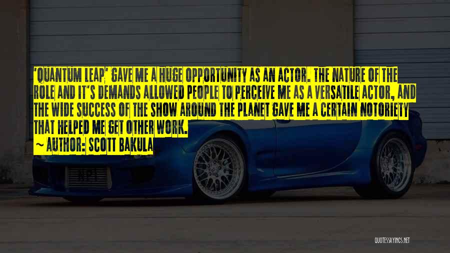 Scott Bakula Quotes: 'quantum Leap' Gave Me A Huge Opportunity As An Actor. The Nature Of The Role And It's Demands Allowed People