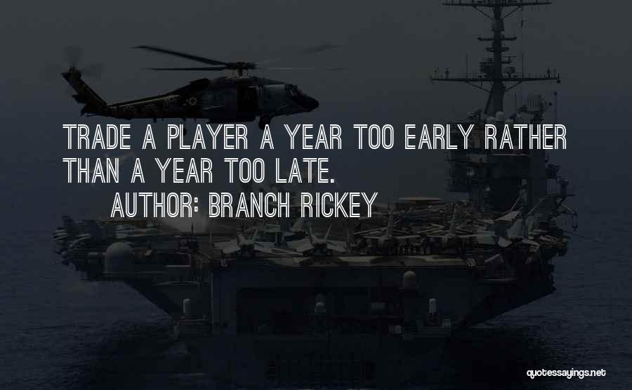 Branch Rickey Quotes: Trade A Player A Year Too Early Rather Than A Year Too Late.