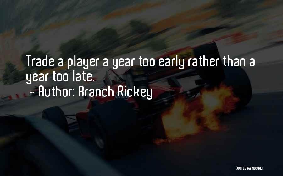 Branch Rickey Quotes: Trade A Player A Year Too Early Rather Than A Year Too Late.