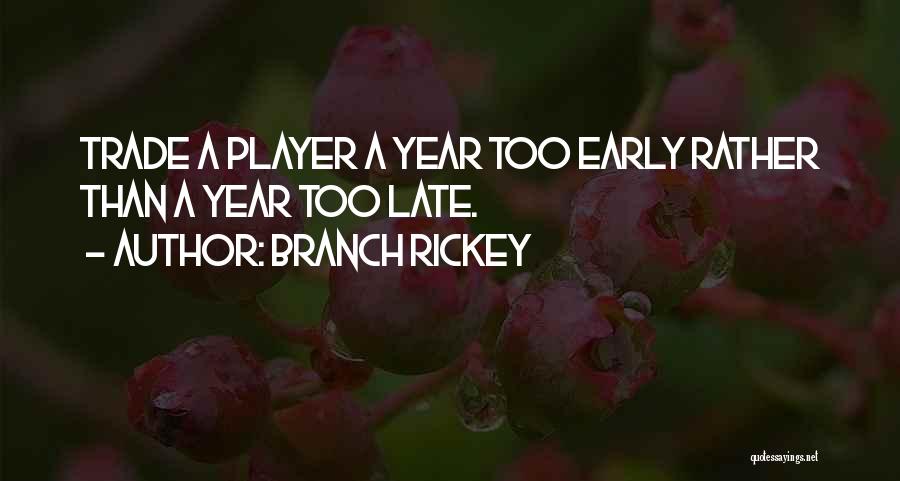 Branch Rickey Quotes: Trade A Player A Year Too Early Rather Than A Year Too Late.