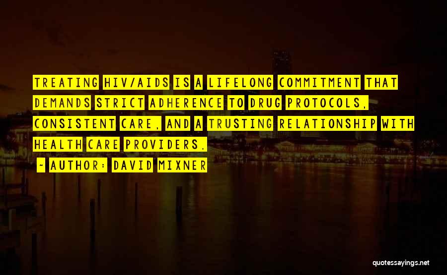 David Mixner Quotes: Treating Hiv/aids Is A Lifelong Commitment That Demands Strict Adherence To Drug Protocols, Consistent Care, And A Trusting Relationship With