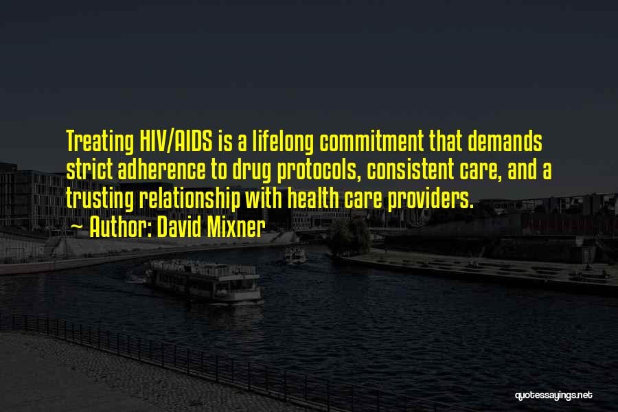 David Mixner Quotes: Treating Hiv/aids Is A Lifelong Commitment That Demands Strict Adherence To Drug Protocols, Consistent Care, And A Trusting Relationship With