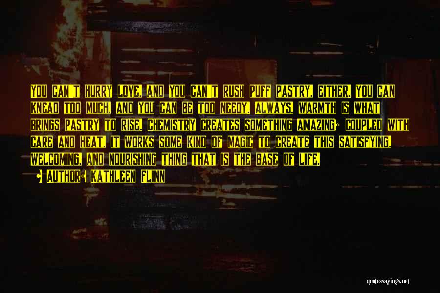 Kathleen Flinn Quotes: You Can't Hurry Love, And You Can't Rush Puff Pastry, Either. You Can Knead Too Much, And You Can Be