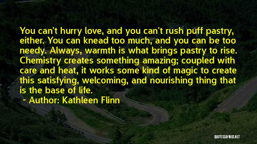 Kathleen Flinn Quotes: You Can't Hurry Love, And You Can't Rush Puff Pastry, Either. You Can Knead Too Much, And You Can Be