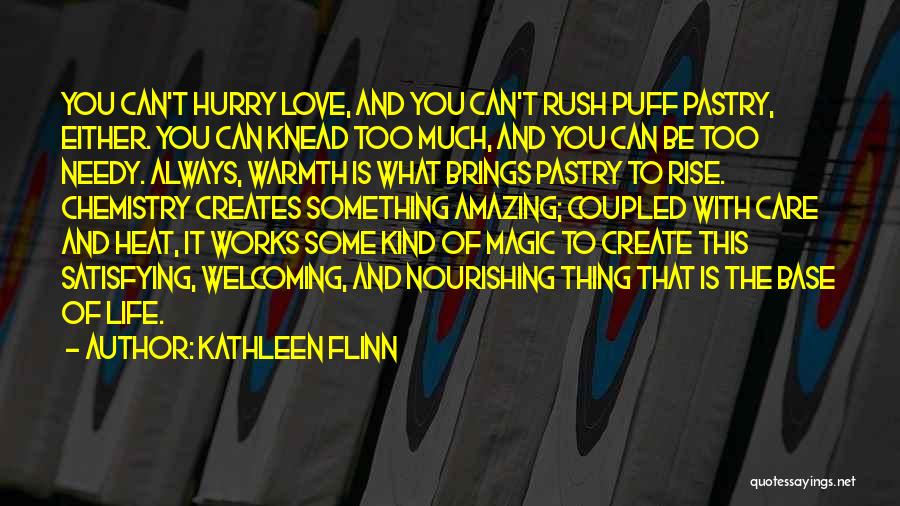 Kathleen Flinn Quotes: You Can't Hurry Love, And You Can't Rush Puff Pastry, Either. You Can Knead Too Much, And You Can Be