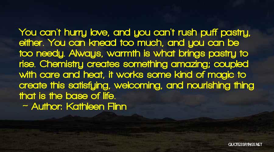 Kathleen Flinn Quotes: You Can't Hurry Love, And You Can't Rush Puff Pastry, Either. You Can Knead Too Much, And You Can Be