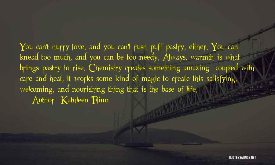 Kathleen Flinn Quotes: You Can't Hurry Love, And You Can't Rush Puff Pastry, Either. You Can Knead Too Much, And You Can Be