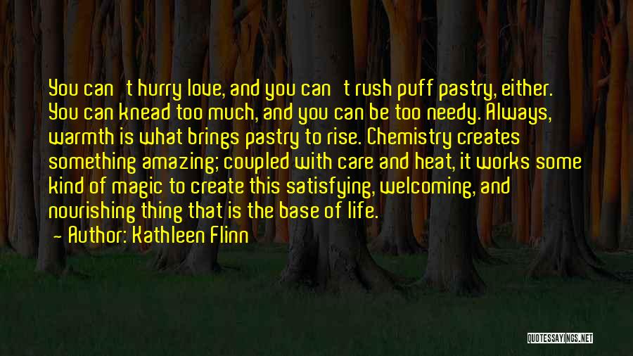Kathleen Flinn Quotes: You Can't Hurry Love, And You Can't Rush Puff Pastry, Either. You Can Knead Too Much, And You Can Be