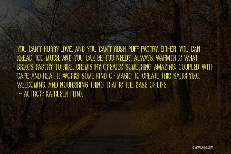 Kathleen Flinn Quotes: You Can't Hurry Love, And You Can't Rush Puff Pastry, Either. You Can Knead Too Much, And You Can Be