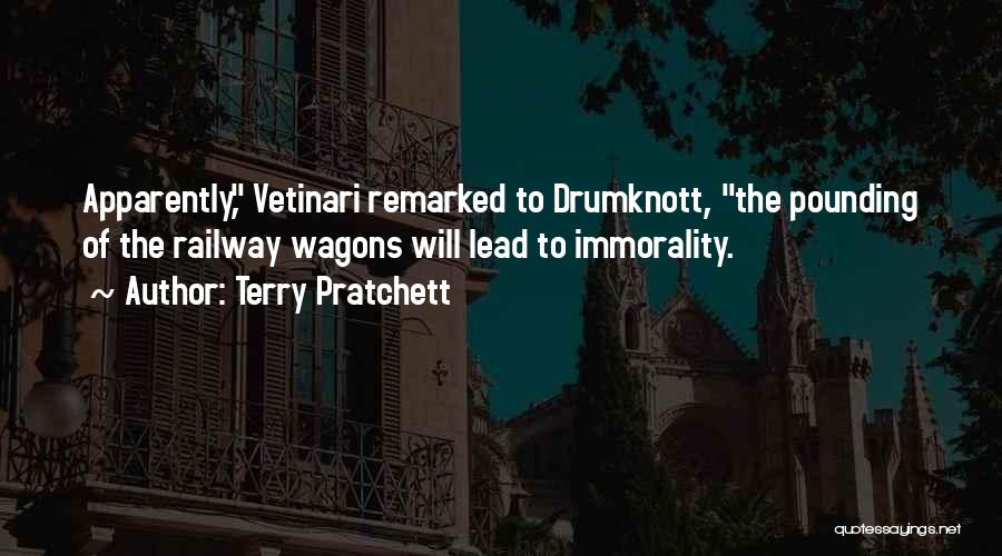 Terry Pratchett Quotes: Apparently, Vetinari Remarked To Drumknott, The Pounding Of The Railway Wagons Will Lead To Immorality.