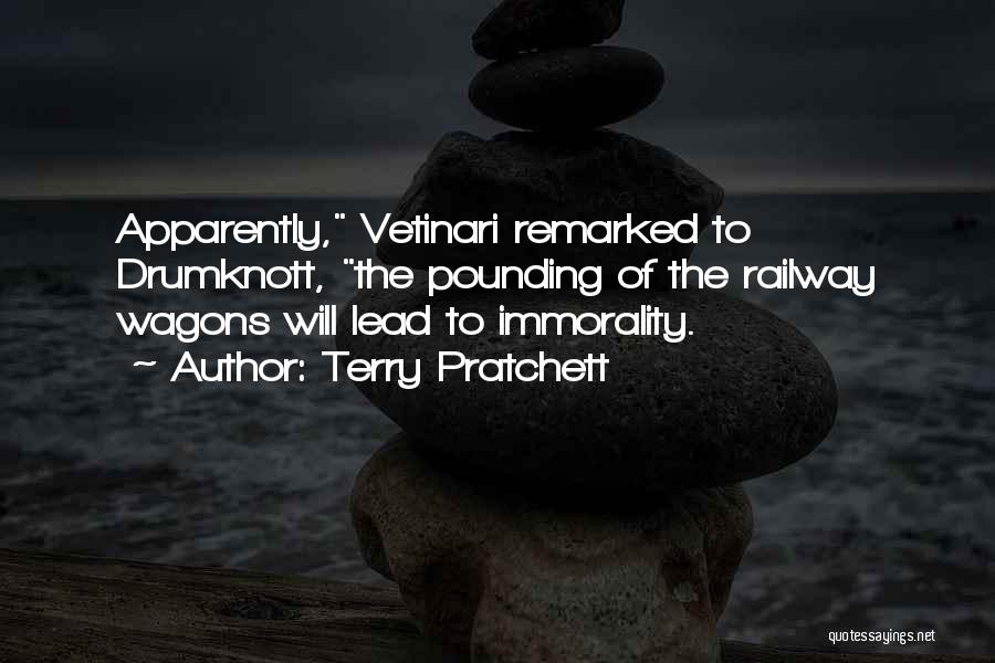 Terry Pratchett Quotes: Apparently, Vetinari Remarked To Drumknott, The Pounding Of The Railway Wagons Will Lead To Immorality.