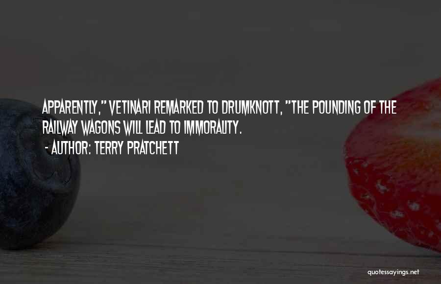 Terry Pratchett Quotes: Apparently, Vetinari Remarked To Drumknott, The Pounding Of The Railway Wagons Will Lead To Immorality.