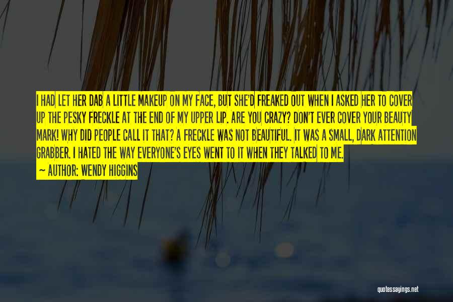 Wendy Higgins Quotes: I Had Let Her Dab A Little Makeup On My Face, But She'd Freaked Out When I Asked Her To