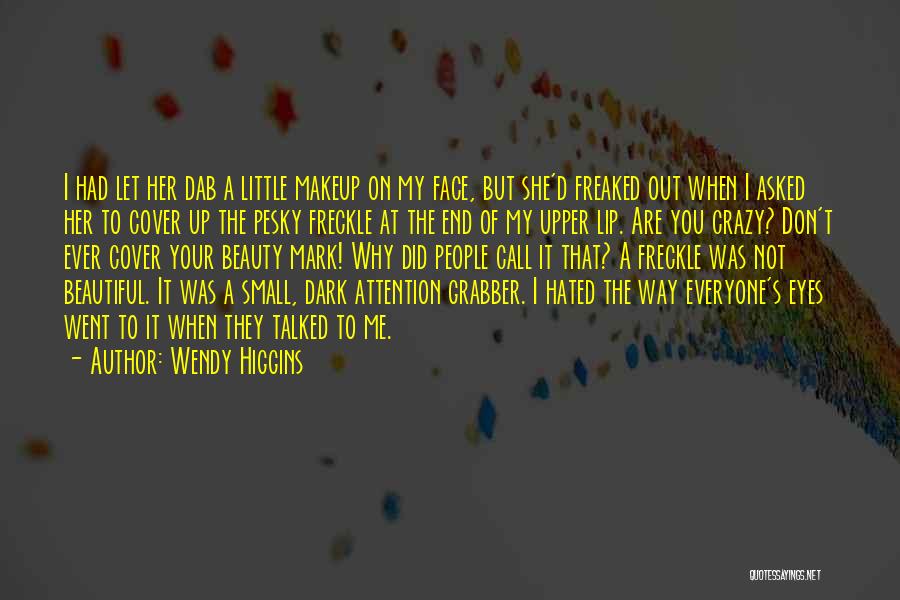 Wendy Higgins Quotes: I Had Let Her Dab A Little Makeup On My Face, But She'd Freaked Out When I Asked Her To