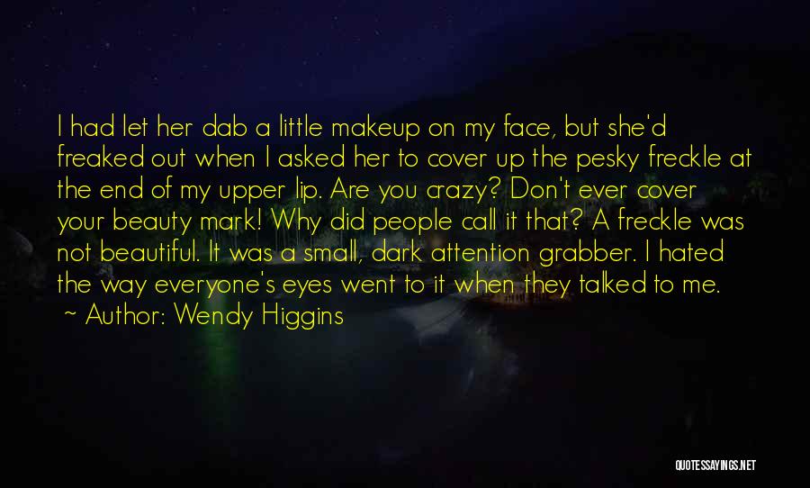 Wendy Higgins Quotes: I Had Let Her Dab A Little Makeup On My Face, But She'd Freaked Out When I Asked Her To