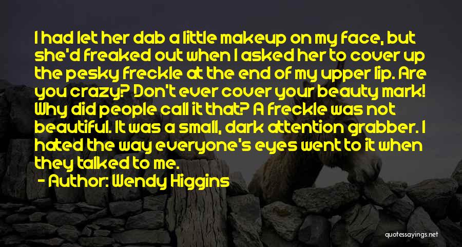 Wendy Higgins Quotes: I Had Let Her Dab A Little Makeup On My Face, But She'd Freaked Out When I Asked Her To