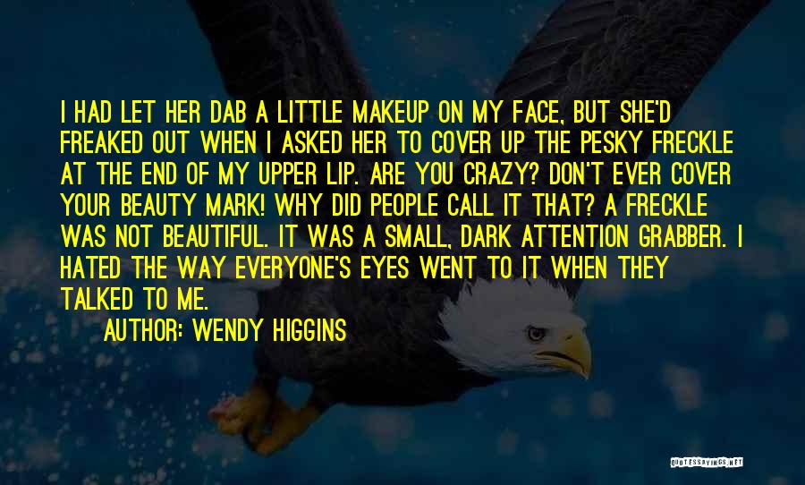 Wendy Higgins Quotes: I Had Let Her Dab A Little Makeup On My Face, But She'd Freaked Out When I Asked Her To