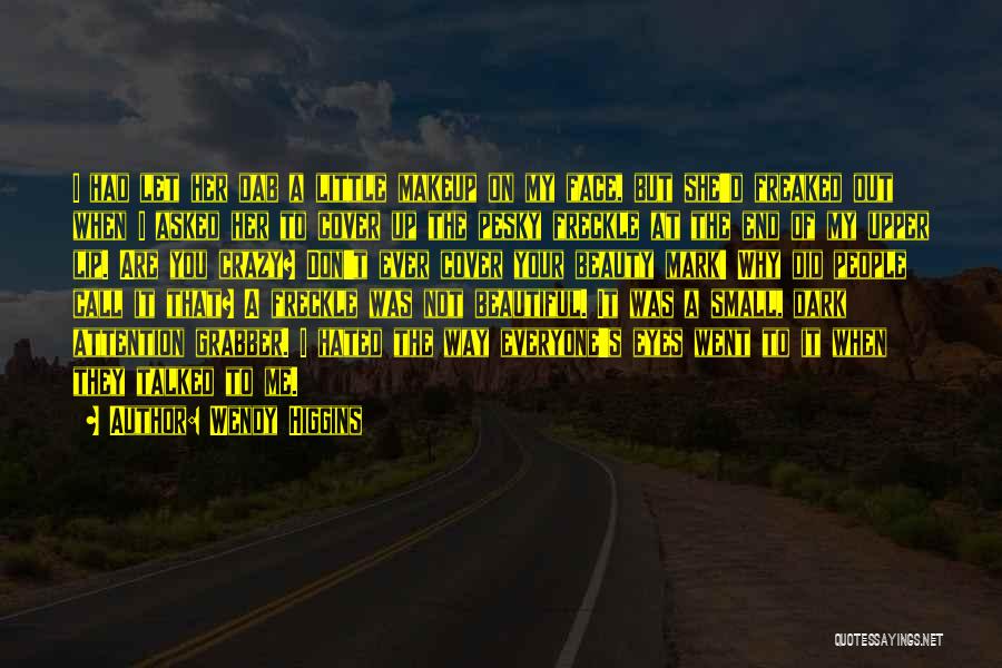 Wendy Higgins Quotes: I Had Let Her Dab A Little Makeup On My Face, But She'd Freaked Out When I Asked Her To