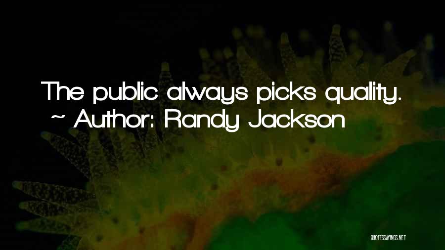 Randy Jackson Quotes: The Public Always Picks Quality.