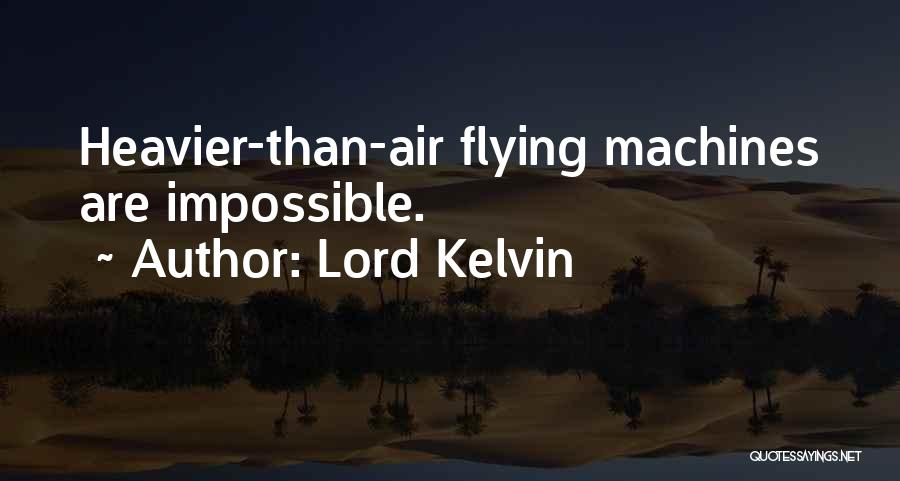 Lord Kelvin Quotes: Heavier-than-air Flying Machines Are Impossible.