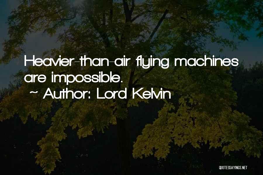 Lord Kelvin Quotes: Heavier-than-air Flying Machines Are Impossible.