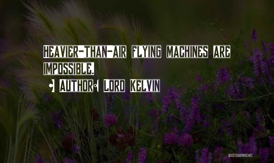 Lord Kelvin Quotes: Heavier-than-air Flying Machines Are Impossible.