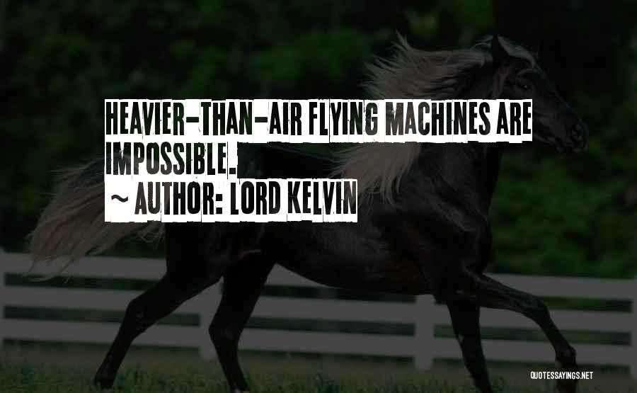 Lord Kelvin Quotes: Heavier-than-air Flying Machines Are Impossible.