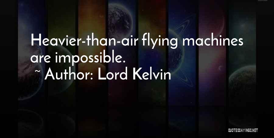 Lord Kelvin Quotes: Heavier-than-air Flying Machines Are Impossible.